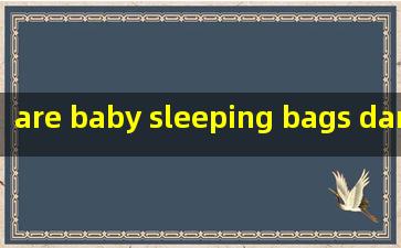  are baby sleeping bags dangerous